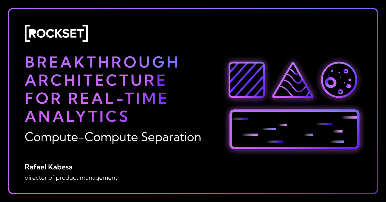 A Breakthrough Architecture for Real-Time Analytics- An Overview of Compute-Compute Separation in Rockset