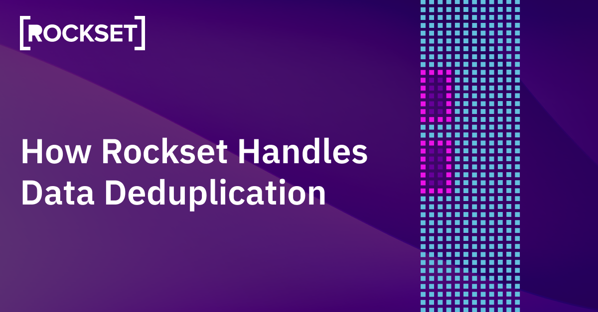 How Rockset Handles Information Deduplication