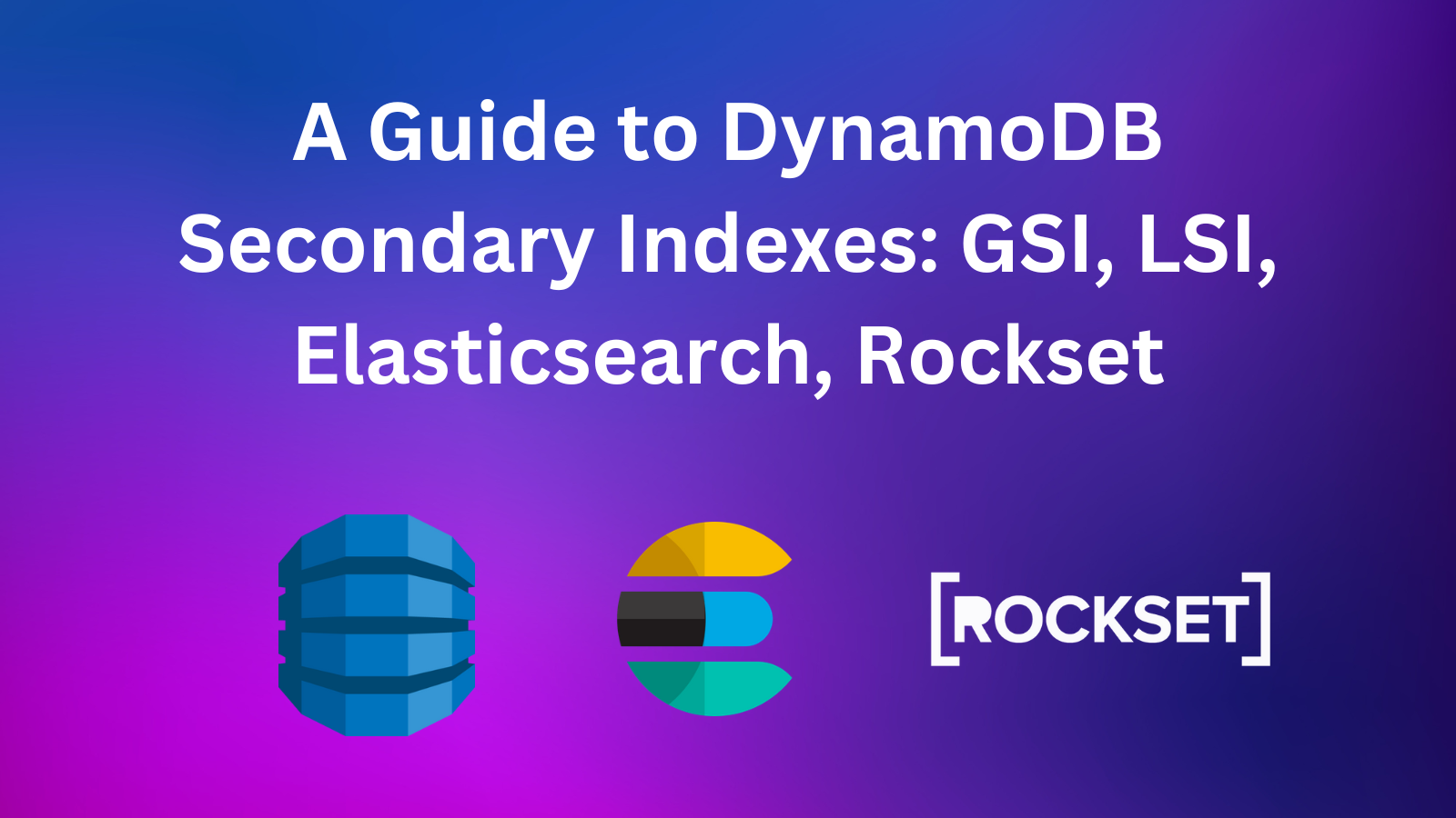 You are currently viewing A Information to DynamoDB Secondary Indexes: GSI, LSI, Elasticsearch and Rockset – how to decide on the correct indexing technique