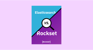 Compare Elasticsearch and Rockset: Architecture, Indexing and Data Ingestion