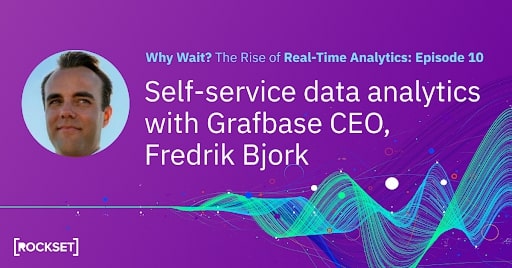 Rockset Podcast Episode 10: Self-service data analytics with Grafbase CEO, Fredrik Bjork